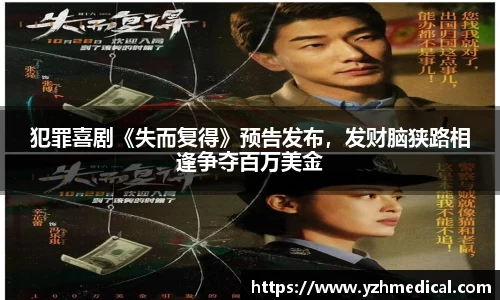 南宫NG·28：犯罪喜剧《失而复得》预告发布，发财脑狭路相逢争夺百万美金